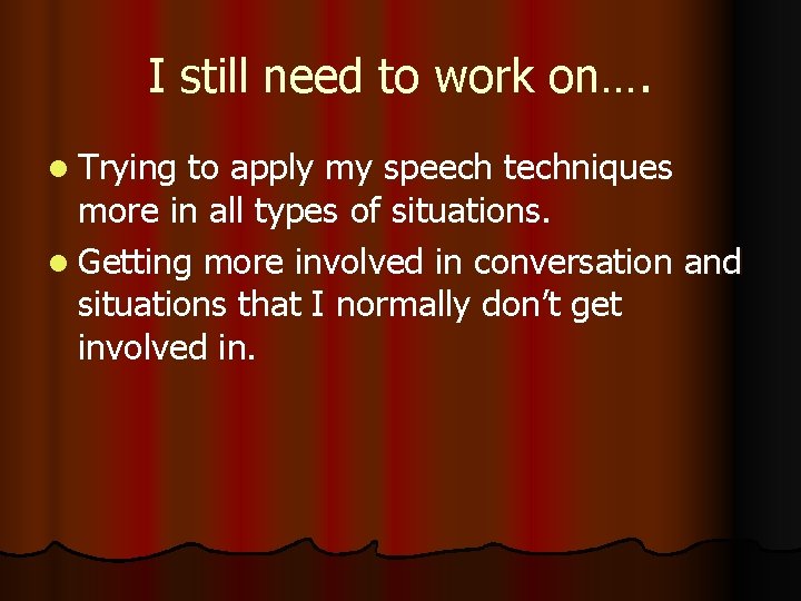 I still need to work on…. l Trying to apply my speech techniques more