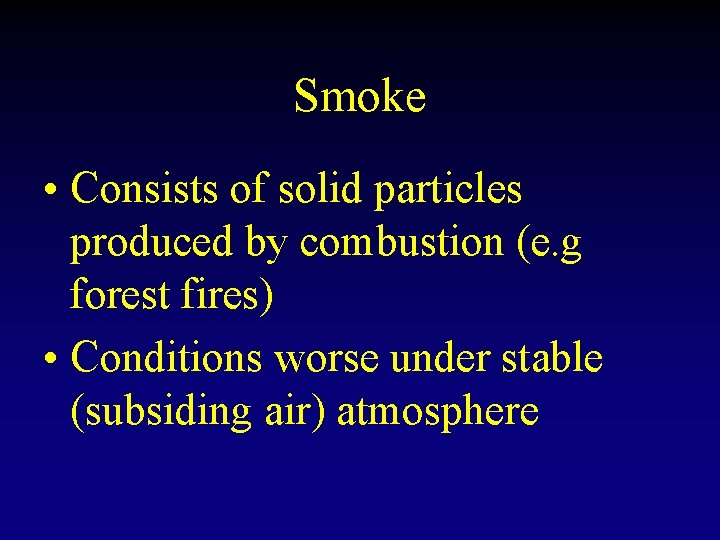 Smoke • Consists of solid particles produced by combustion (e. g forest fires) •