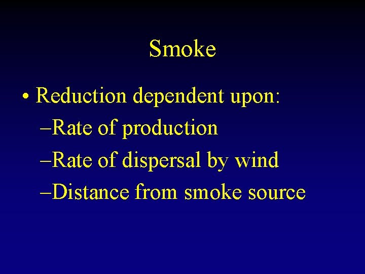 Smoke • Reduction dependent upon: –Rate of production –Rate of dispersal by wind –Distance