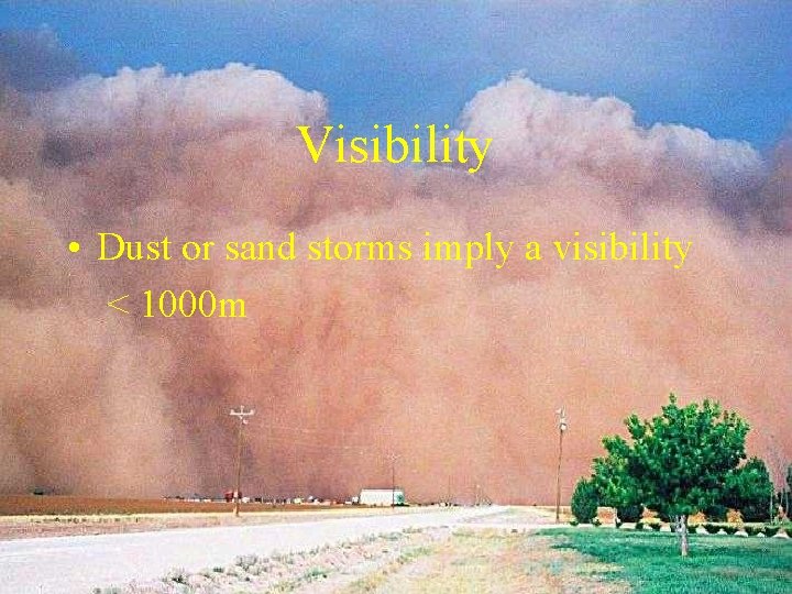 Visibility • Dust or sand storms imply a visibility < 1000 m 