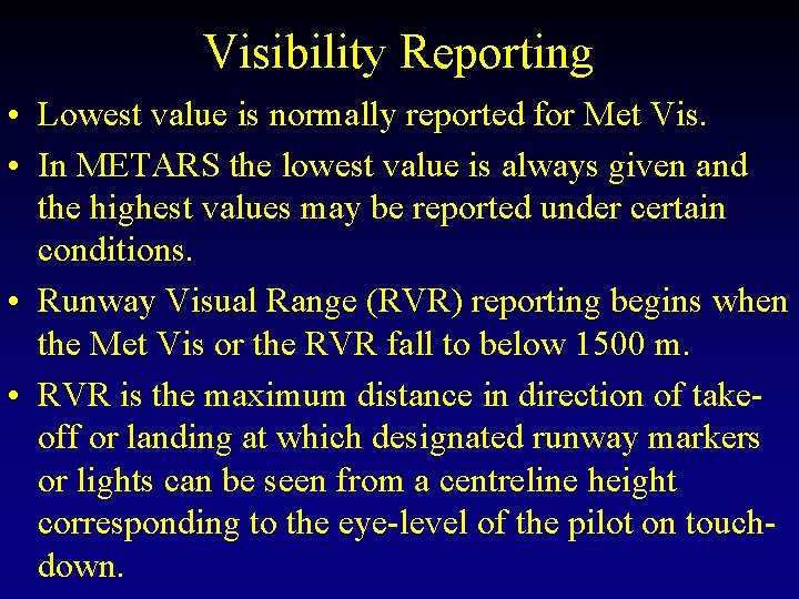 Visibility Reporting • Lowest value is normally reported for Met Vis. • In METARS