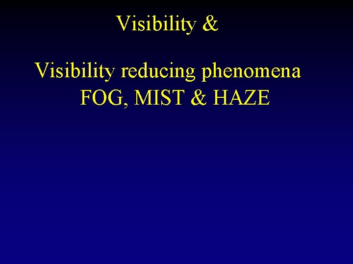 Visibility & Visibility reducing phenomena FOG, MIST & HAZE 