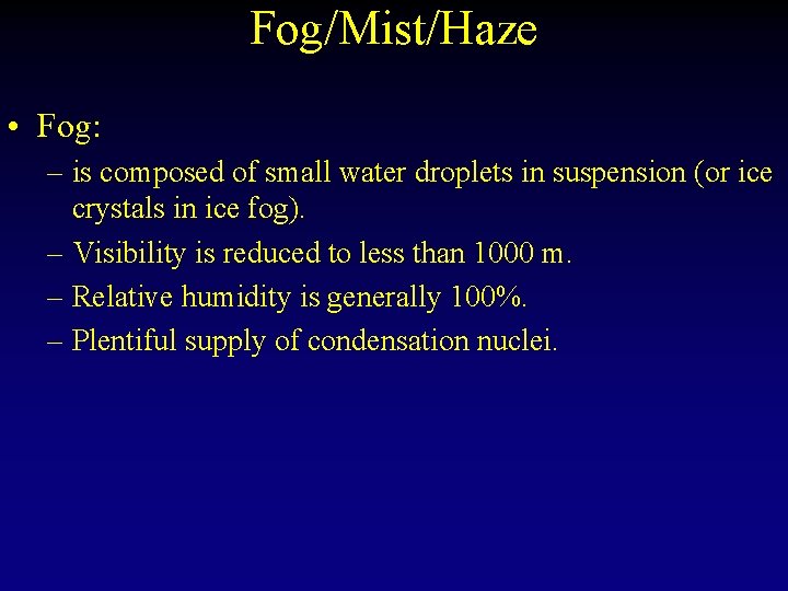 Fog/Mist/Haze • Fog: – is composed of small water droplets in suspension (or ice