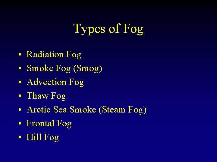 Types of Fog • • Radiation Fog Smoke Fog (Smog) Advection Fog Thaw Fog