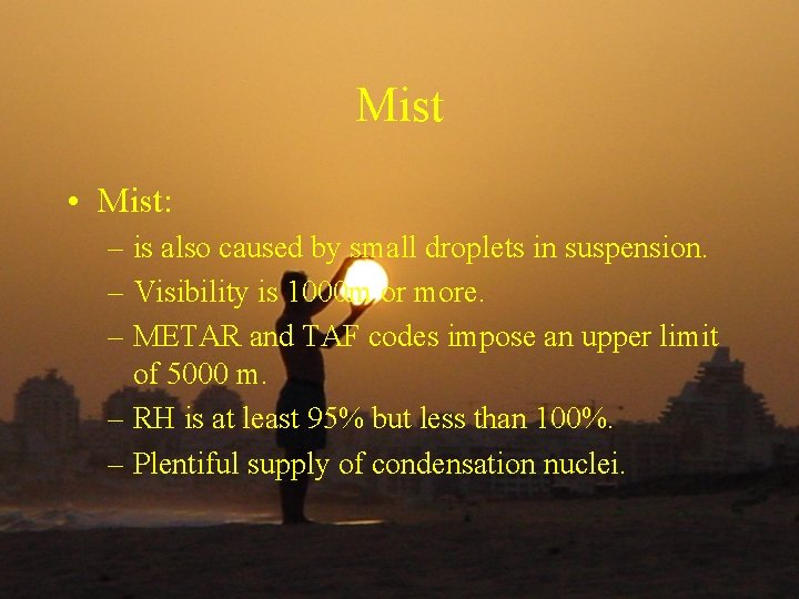 Mist • Mist: – is also caused by small droplets in suspension. – Visibility