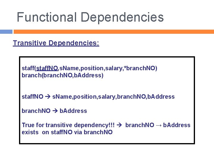 Functional Dependencies Transitive Dependencies: staff(staff. NO, s. Name, position, salary, *branch. NO) branch(branch. NO,