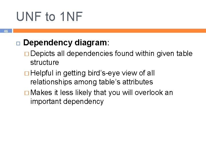 UNF to 1 NF 46 Dependency diagram: � Depicts all dependencies found within given