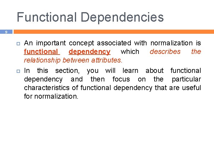Functional Dependencies 9 An important concept associated with normalization is functional dependency which describes