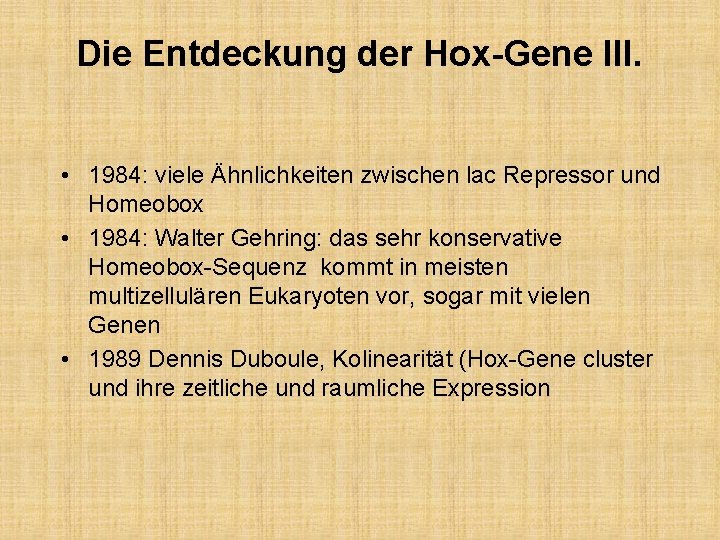 Die Entdeckung der Hox-Gene III. • 1984: viele Ähnlichkeiten zwischen lac Repressor und Homeobox