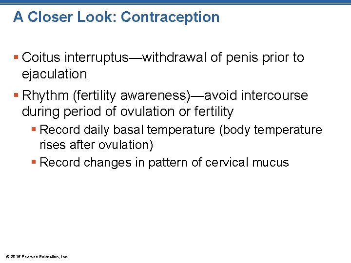 A Closer Look: Contraception § Coitus interruptus—withdrawal of penis prior to ejaculation § Rhythm