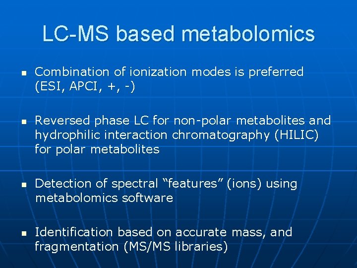 LC-MS based metabolomics n n Combination of ionization modes is preferred (ESI, APCI, +,