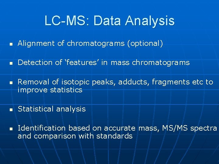 LC-MS: Data Analysis n Alignment of chromatograms (optional) n Detection of ‘features’ in mass