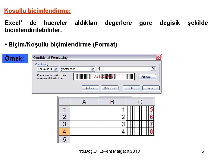 Koşullu biçimlendirme: Excel’ de hücreler biçmlendirilebilirler. aldıkları değerlere göre değişik şekilde • Biçim/Koşullu biçimlendirme