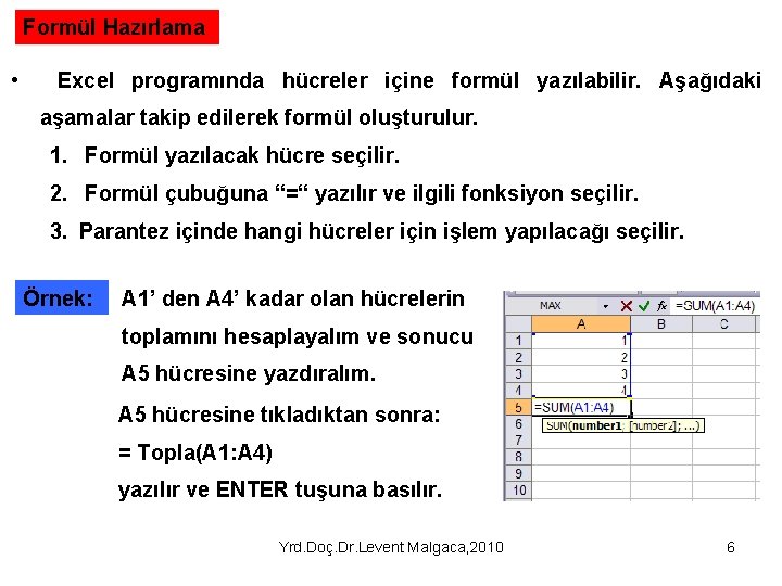 Formül Hazırlama • Excel programında hücreler içine formül yazılabilir. Aşağıdaki aşamalar takip edilerek formül