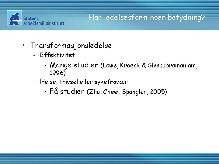 Har ledelsesform noen betydning? • Transformasjonsledelse • Effektivitet • Mange studier (Lowe, Kroeck &