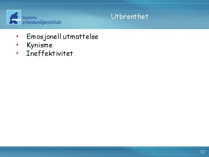 Utbrenthet • • • Emosjonell utmattelse Kynisme Ineffektivitet 32 