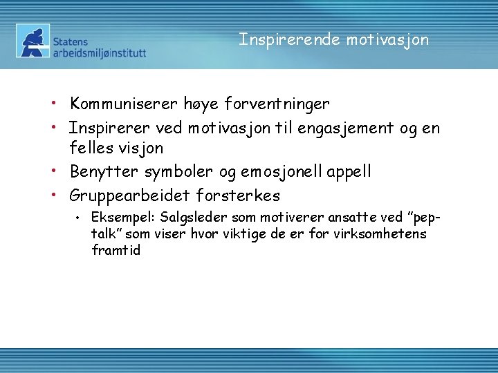 Inspirerende motivasjon • Kommuniserer høye forventninger • Inspirerer ved motivasjon til engasjement og en