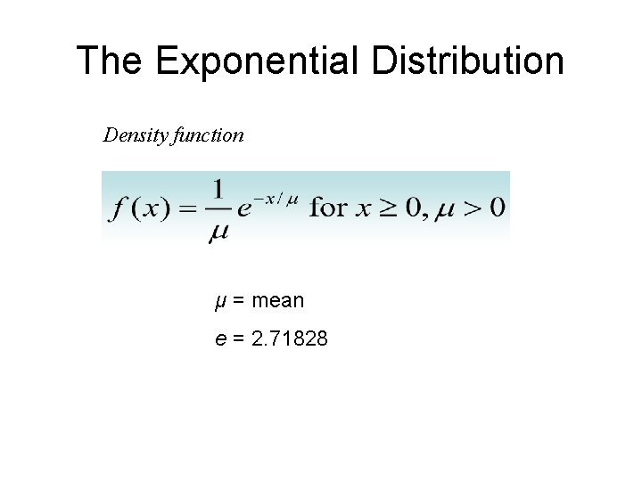 The Exponential Distribution Density function μ = mean e = 2. 71828 