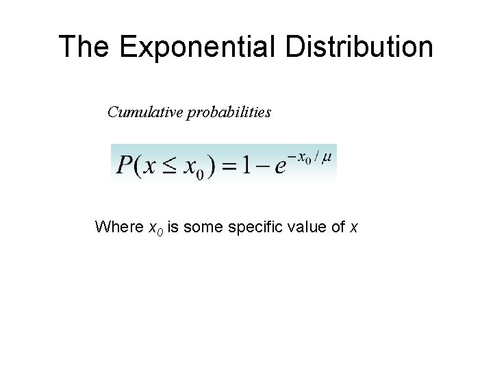 The Exponential Distribution Cumulative probabilities Where x 0 is some specific value of x