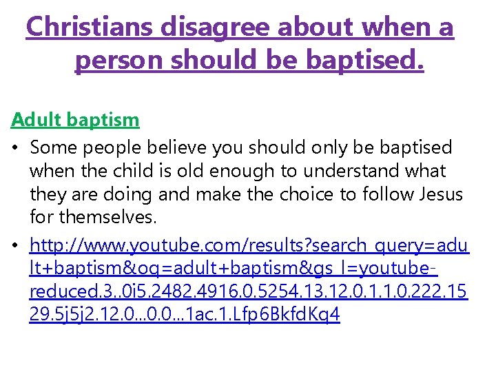 Christians disagree about when a person should be baptised. Adult baptism • Some people