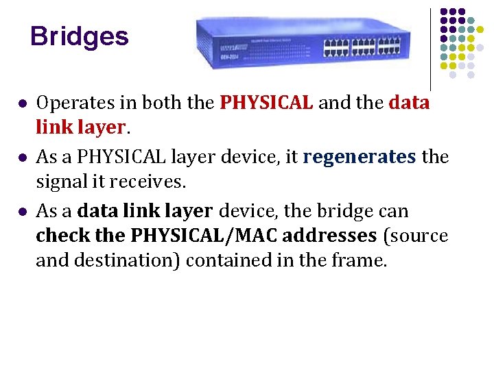 Bridges l l l Operates in both the PHYSICAL and the data link layer.