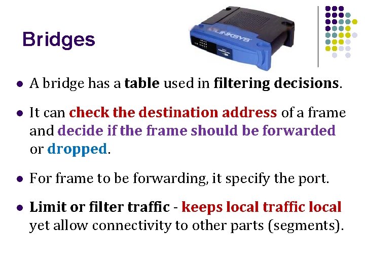 Bridges l A bridge has a table used in filtering decisions. l It can