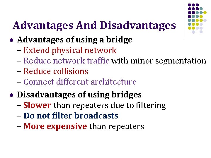 Advantages And Disadvantages l l Advantages of using a bridge – Extend physical network