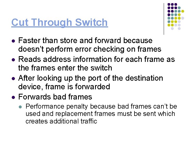 Cut Through Switch l l Faster than store and forward because doesn’t perform error