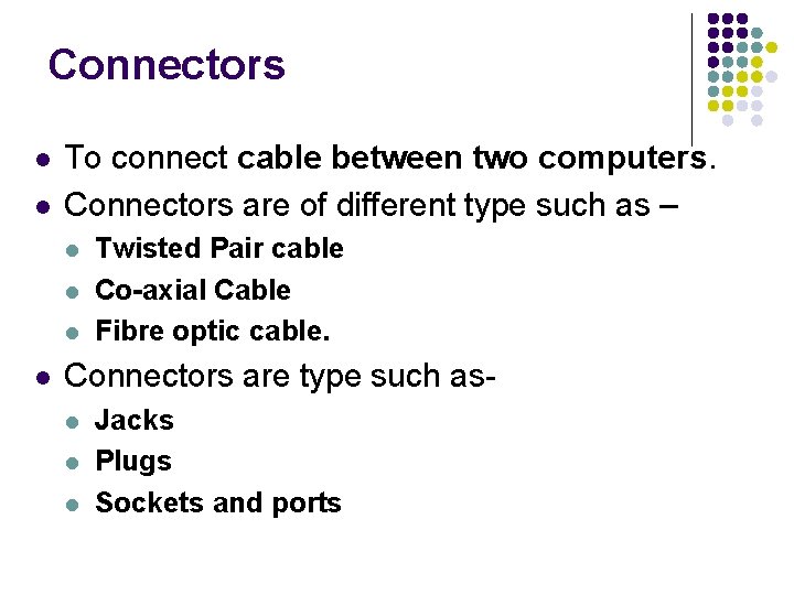 Connectors l l To connect cable between two computers. Connectors are of different type