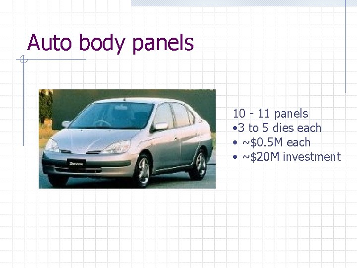 Auto body panels 10 - 11 panels • 3 to 5 dies each •