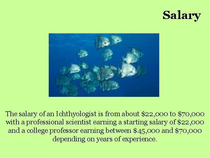Salary The salary of an Ichthyologist is from about $22, 000 to $70, 000