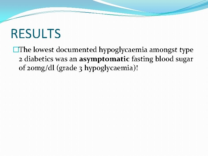 RESULTS �The lowest documented hypoglycaemia amongst type 2 diabetics was an asymptomatic fasting blood