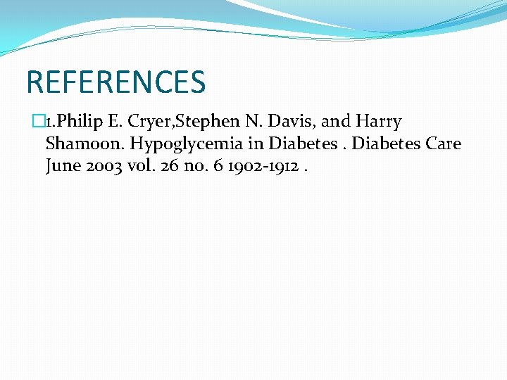 REFERENCES � 1. Philip E. Cryer, Stephen N. Davis, and Harry Shamoon. Hypoglycemia in
