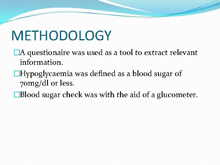 METHODOLOGY �A questionaire was used as a tool to extract relevant information. �Hypoglycaemia was