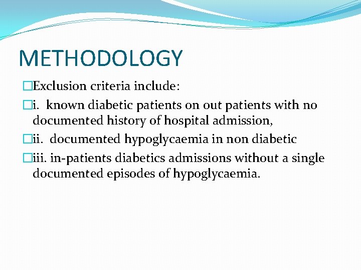 METHODOLOGY �Exclusion criteria include: �i. known diabetic patients on out patients with no documented