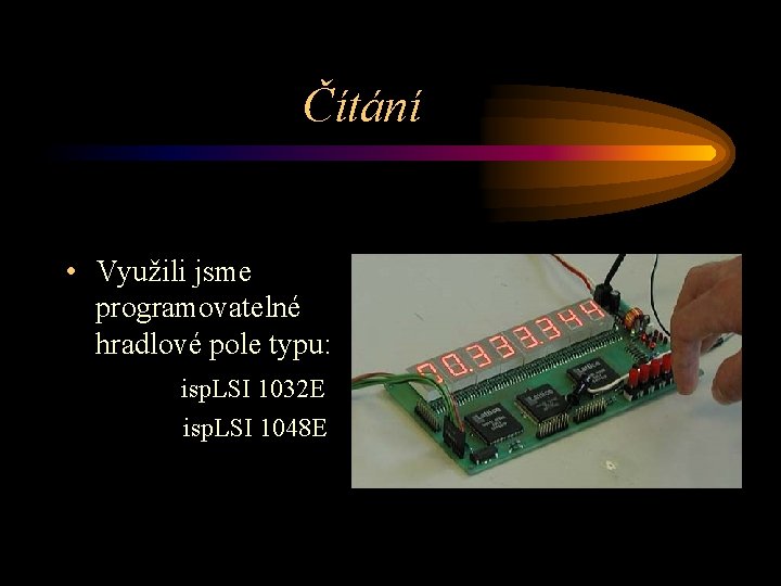 Čítání • Využili jsme programovatelné hradlové pole typu: isp. LSI 1032 E isp. LSI