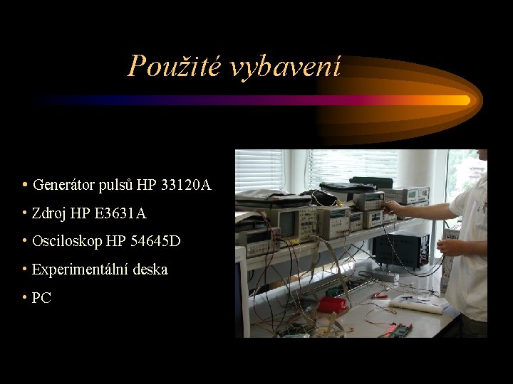 Použité vybavení • Generátor pulsů HP 33120 A • Zdroj HP E 3631 A