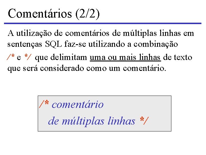 Comentários (2/2) A utilização de comentários de múltiplas linhas em sentenças SQL faz-se utilizando