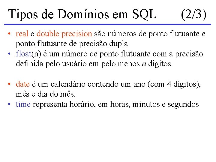 Tipos de Domínios em SQL (2/3) • real e double precision são números de