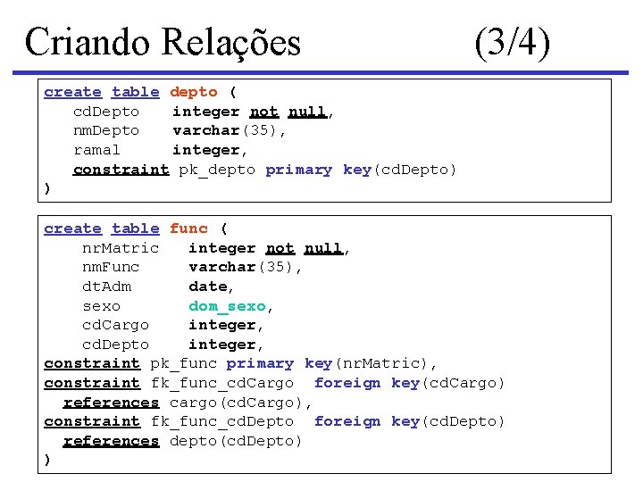 Criando Relações (3/4) create table depto ( cd. Depto integer not null, nm. Depto