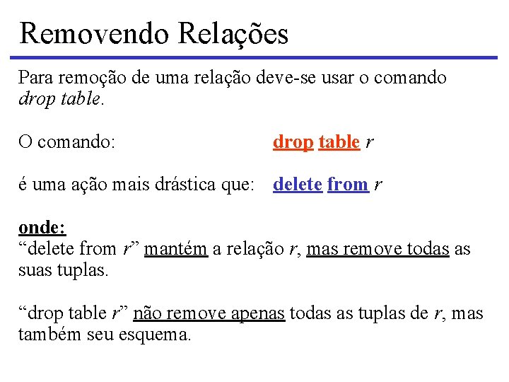 Removendo Relações Para remoção de uma relação deve-se usar o comando drop table. O