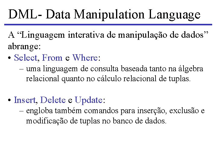 DML- Data Manipulation Language A “Linguagem interativa de manipulação de dados” abrange: • Select,