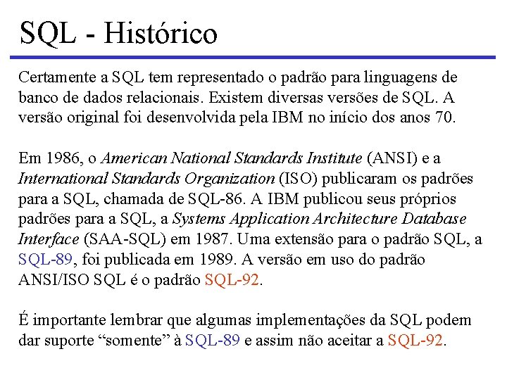 SQL - Histórico Certamente a SQL tem representado o padrão para linguagens de banco