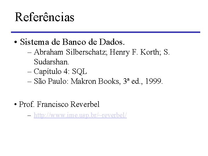 Referências • Sistema de Banco de Dados. – Abraham Silberschatz; Henry F. Korth; S.