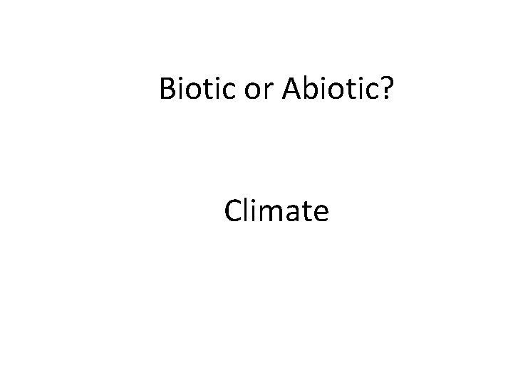 Biotic or Abiotic? Climate 