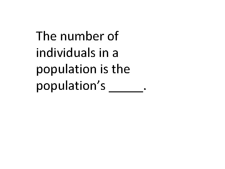 The number of individuals in a population is the population’s _____. 