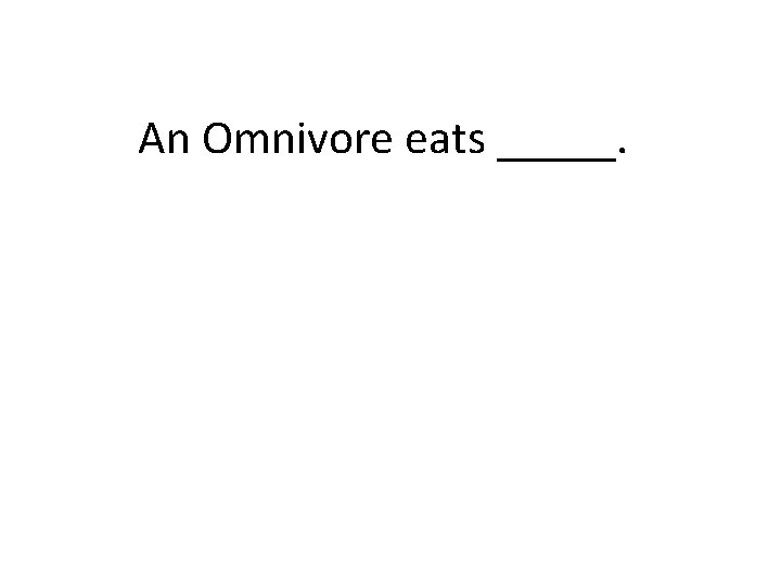 An Omnivore eats _____. 