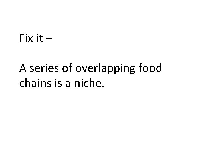 Fix it – A series of overlapping food chains is a niche. 