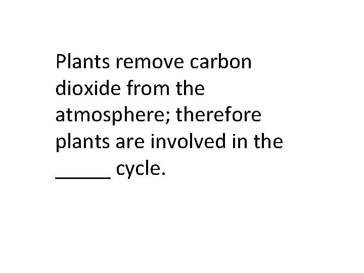 Plants remove carbon dioxide from the atmosphere; therefore plants are involved in the _____