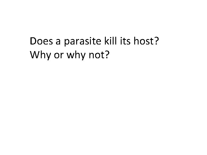 Does a parasite kill its host? Why or why not? 